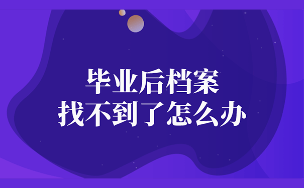 毕业后档案找不到了怎么办？