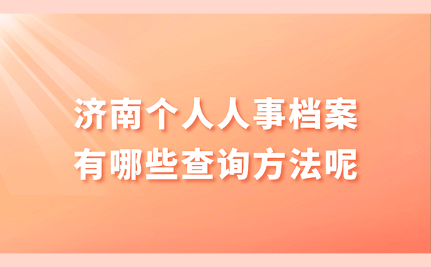 济南个人人事档案有哪些查询方法呢？