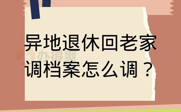 异地退休回老家调档案怎么调？