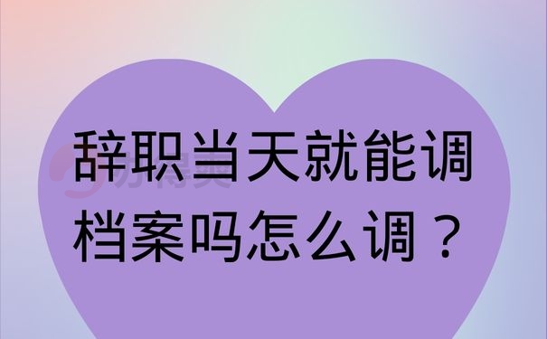辞职当天就能调档案吗怎么调？