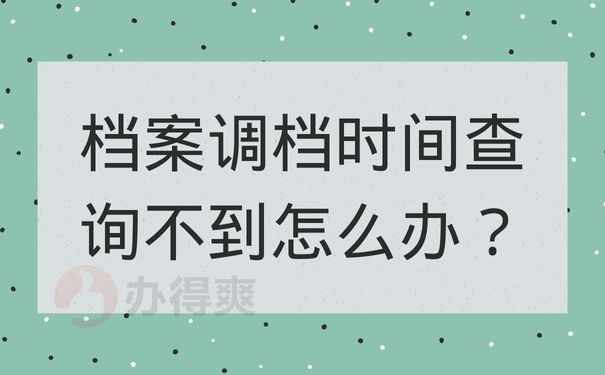 档案调档时间查询不到怎么办？