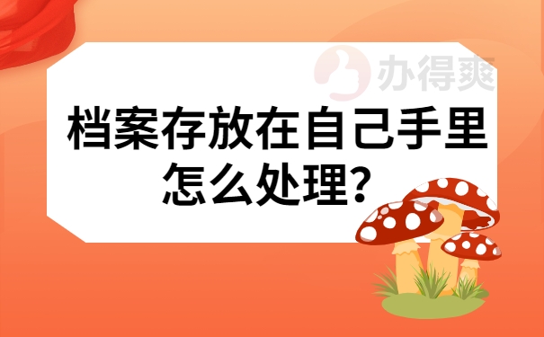 档案存放在自己手里怎么处理？