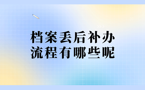 档案丢后补办流程有哪些呢？