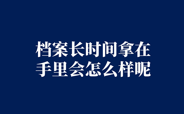 档案长时间拿在手里会怎么样呢？