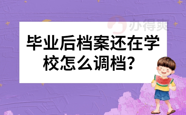 毕业后档案还在学校怎么调档