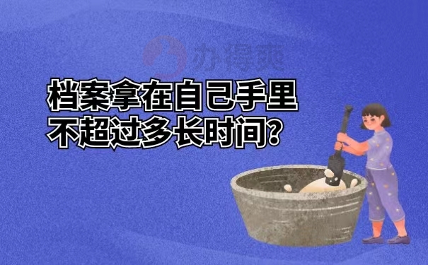 档案拿在自己手里不超过多长时间？ 