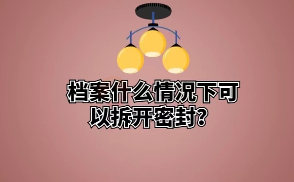 档案什么情况下可以拆开密封？ 