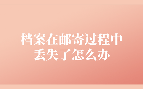 档案在邮寄过程中丢失了怎么办？