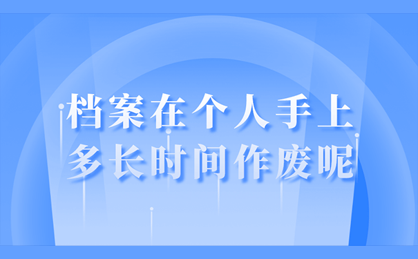 档案在个人手上多长时间作废呢？