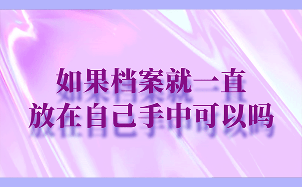 如果档案就一直放在自己手中可以吗？