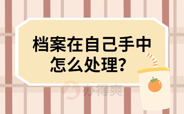 档案在自己手中怎么处理？