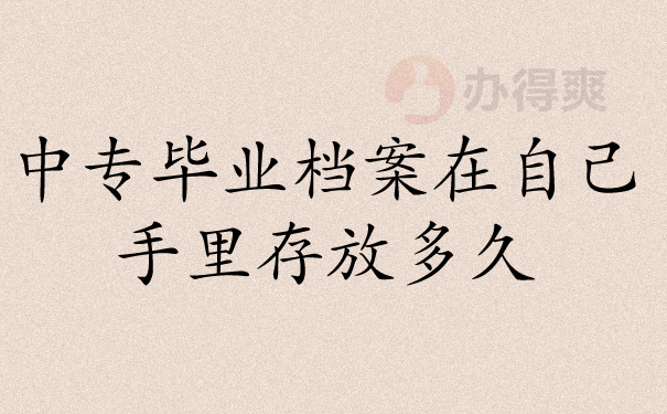 中专毕业档案在自己手里存放多久？