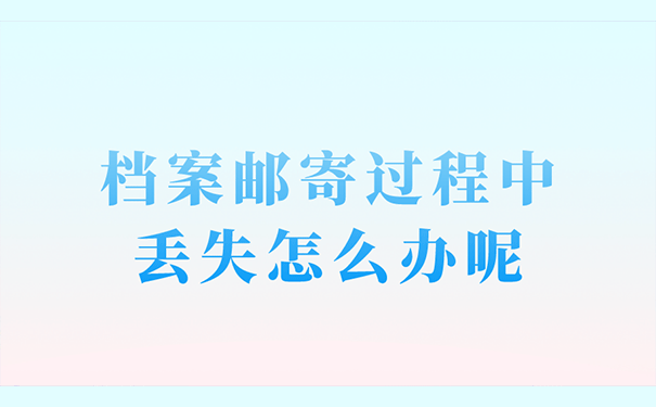 档案邮寄过程中丢失怎么办呢？