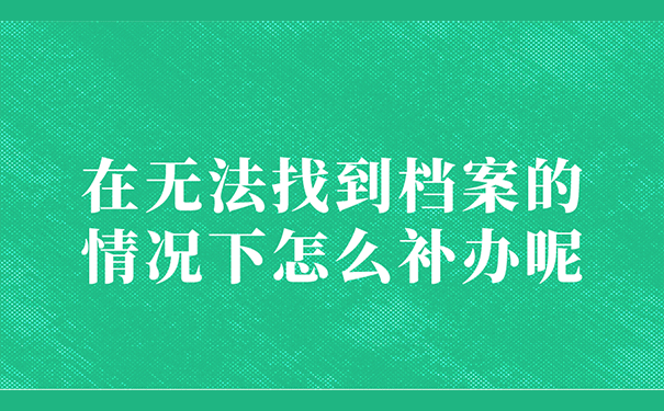 在无法找到档案的情况下怎么补办呢？