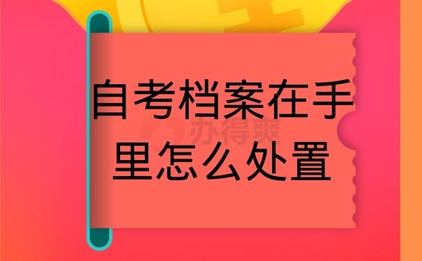 自考档案在手里怎么处置