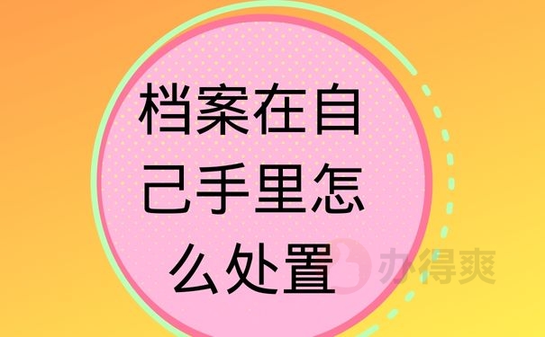 档案在自己手里怎么处置
