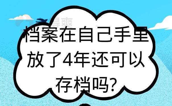 档案在自己手里放了4年还可以存档吗?