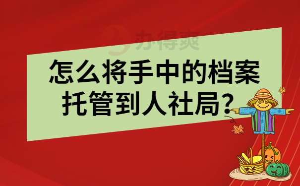 怎么将手中的档案托管到人社局？