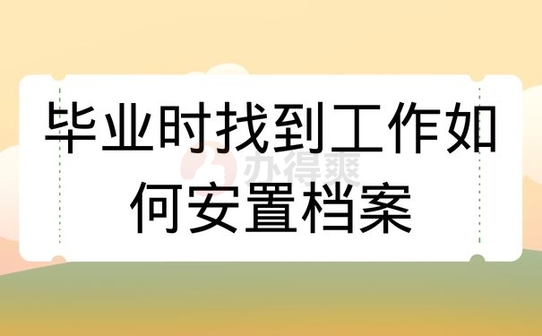 毕业时找到工作如何安置档案