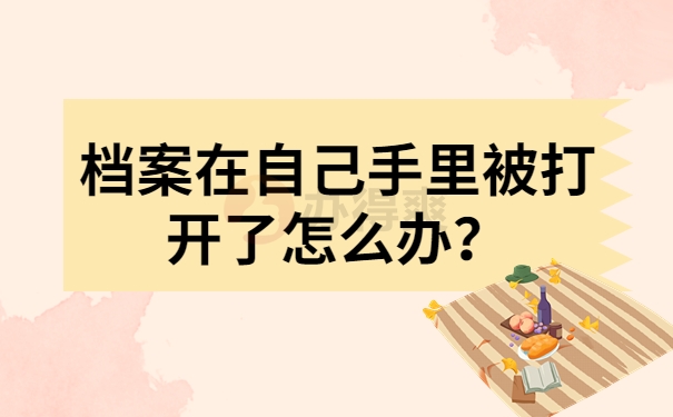 档案在自己手里被打开了怎么办？