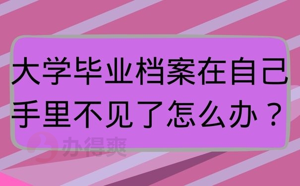 大学毕业档案大学毕业档案在自己手里不见了怎么办？要做什么？