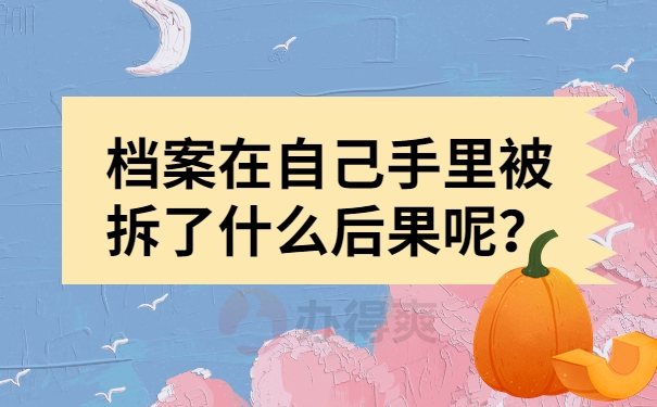 档案在自己手里被拆了什么后果呢？