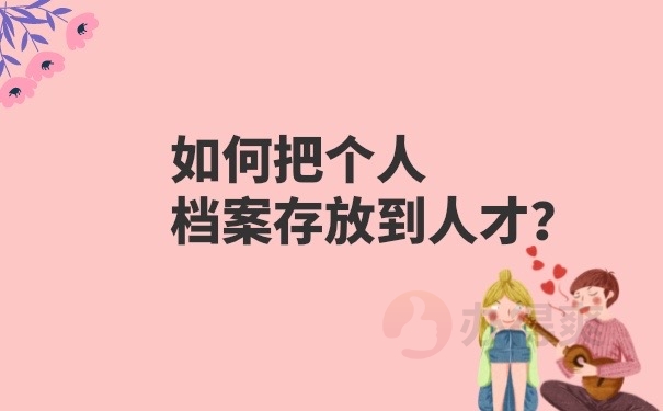 档案怎么存放到人才