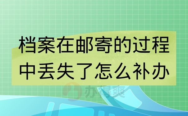 档案在邮寄的过程中丢失了怎么补办