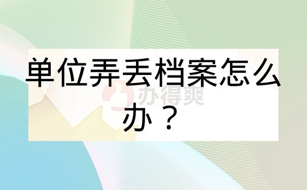 单位弄丢档案怎么办？