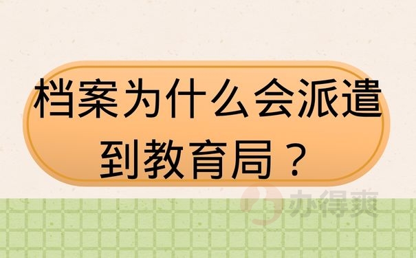 档案为什么会派遣到教育局？