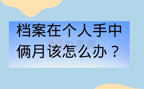 档案在个人手中俩月该怎么办？