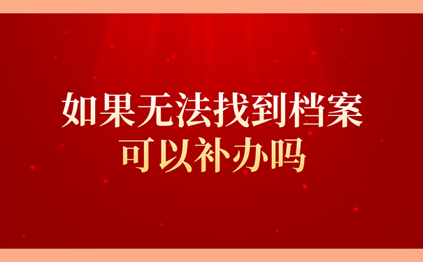 如果无法找到档案可以补办吗？
