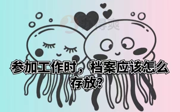 参加工作时，档案应该怎么存放？