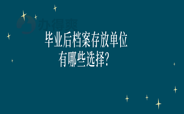 毕业后档案存放单位有哪些选择？