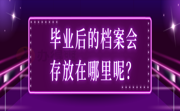 毕业后的档案会存放在哪里呢？