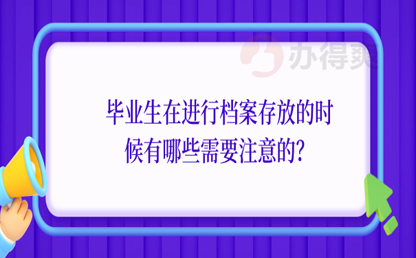 毕业生在进行档案存放的时候有哪些需要注意的？