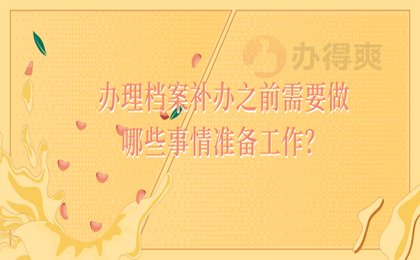 办理档案补办之前需要做哪些事情准备工作？