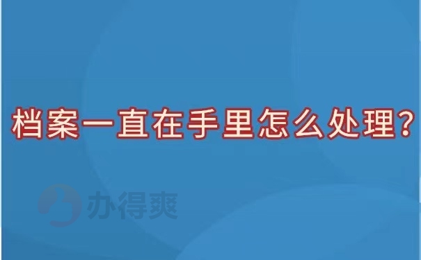 档案一直在手里怎么处理