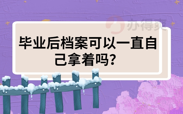 毕业后档案可以一直自己拿着吗？