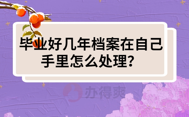 毕业好几年档案在自己手里怎么处理？