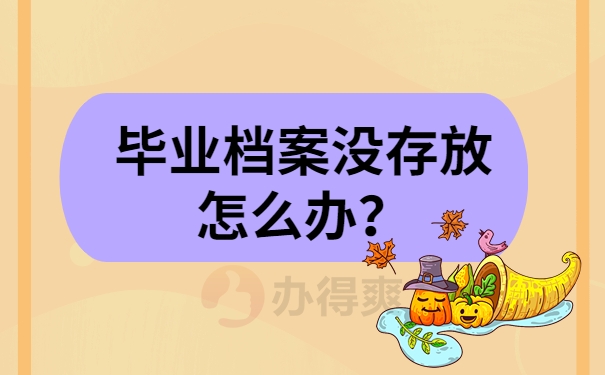 毕业档案没存放怎么办？