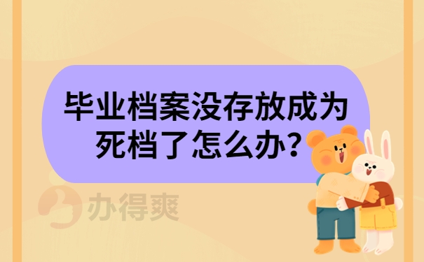 毕业档案没存放成为死档了怎么办？