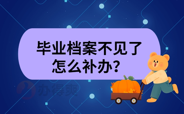 毕业档案不见了怎么补办？