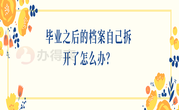 毕业之后的档案自己拆开了怎么办？