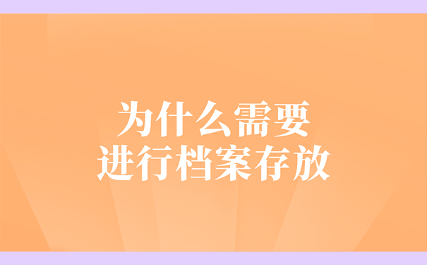 为什么需要进行档案存放？