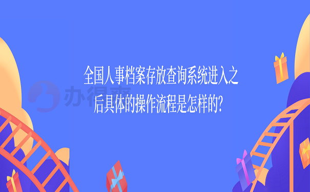 全国人事档案存放查询系统进入之后具体的操作流程是怎样的？