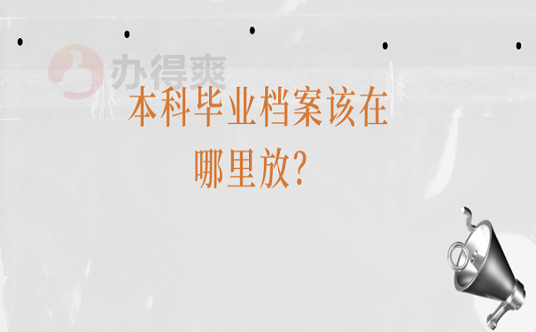 本科毕业档案该在哪里放？