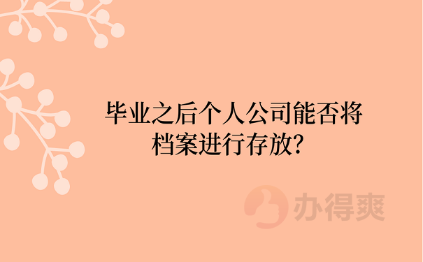 毕业之后个人公司能否将档案进行存放？