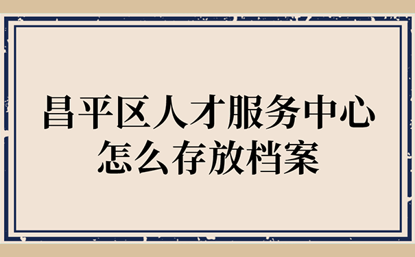 北京市昌平区档案存放呢