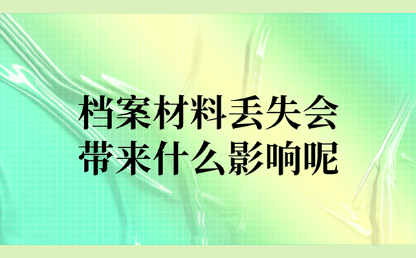 档案材料丢失会带来什么影响呢？